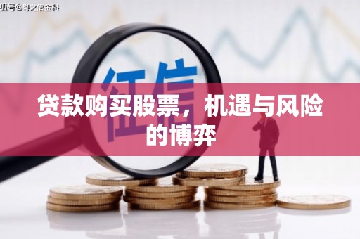 崆峒贷款购买股票，机遇与风险的博弈