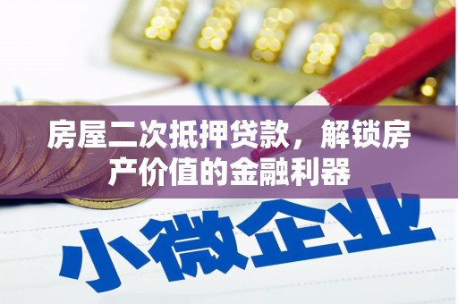 崆峒房屋二次抵押贷款，解锁房产价值的金融利器