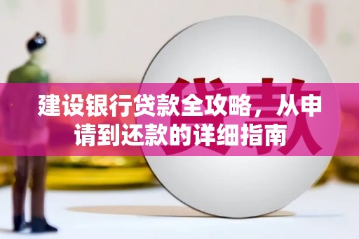 崆峒建设银行贷款全攻略，从申请到还款的详细指南