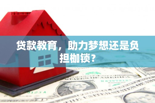 崆峒贷款教育，助力梦想还是负担枷锁？