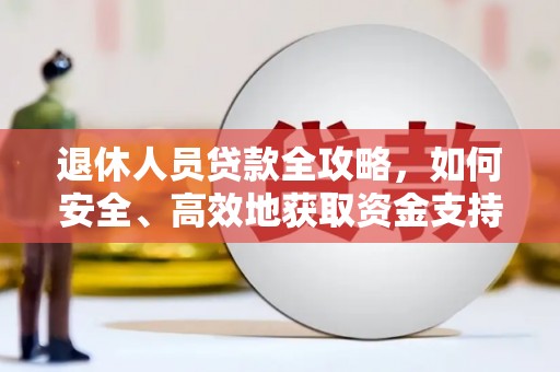 崆峒退休人员贷款全攻略，如何安全、高效地获取资金支持