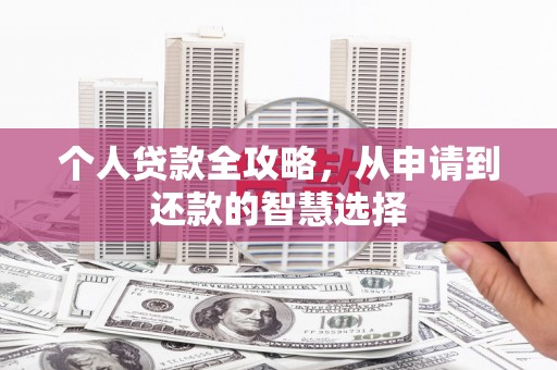 崆峒个人贷款全攻略，从申请到还款的智慧选择