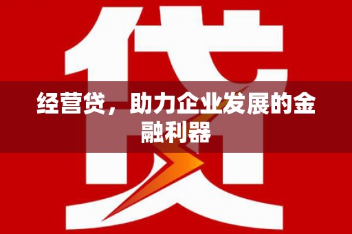 崆峒经营贷，助力企业发展的金融利器
