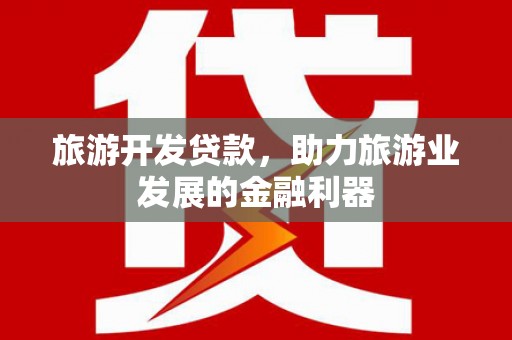 崆峒旅游开发贷款，助力旅游业发展的金融利器