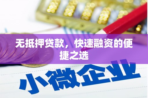崆峒无抵押贷款，快速融资的便捷之选