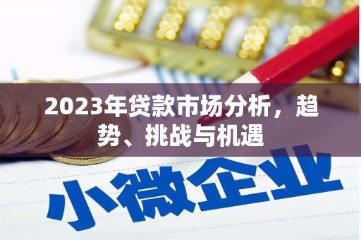 崆峒2023年贷款市场分析，趋势、挑战与机遇
