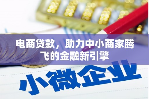 崆峒电商贷款，助力中小商家腾飞的金融新引擎