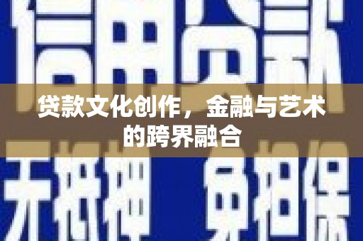崆峒贷款文化创作，金融与艺术的跨界融合