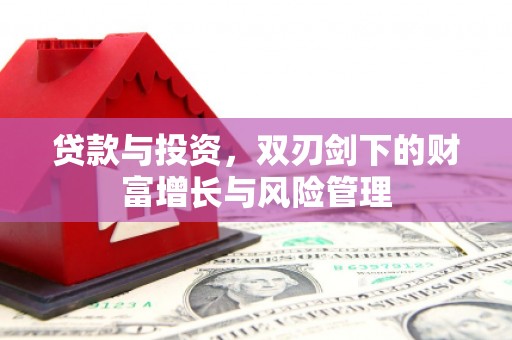 崆峒贷款与投资，双刃剑下的财富增长与风险管理