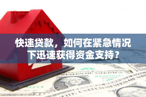 崆峒快速贷款，如何在紧急情况下迅速获得资金支持？