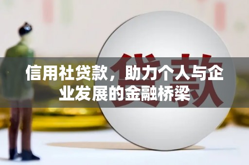 崆峒信用社贷款，助力个人与企业发展的金融桥梁