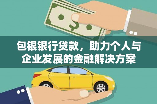 崆峒包银银行贷款，助力个人与企业发展的金融解决方案