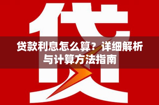 崆峒贷款利息怎么算？详细解析与计算方法指南