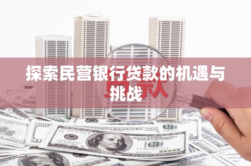 崆峒探索民营银行贷款的机遇与挑战