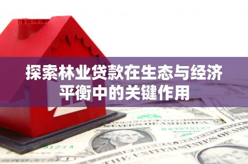 崆峒探索林业贷款在生态与经济平衡中的关键作用