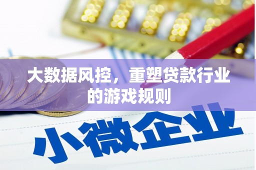 崆峒大数据风控，重塑贷款行业的游戏规则