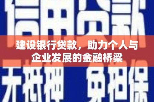 崆峒建设银行贷款，助力个人与企业发展的金融桥梁