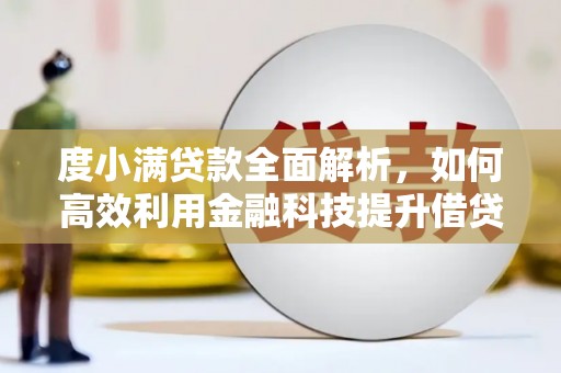崆峒度小满贷款全面解析，如何高效利用金融科技提升借贷体验