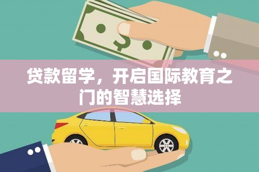 崆峒贷款留学，开启国际教育之门的智慧选择