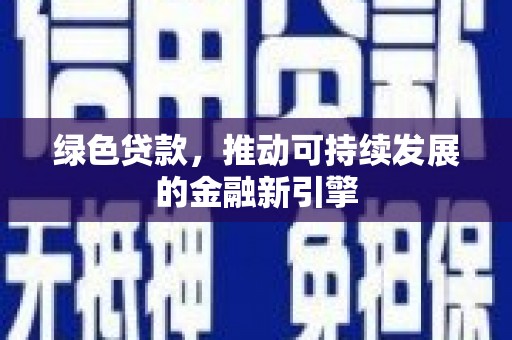 崆峒绿色贷款，推动可持续发展的金融新引擎