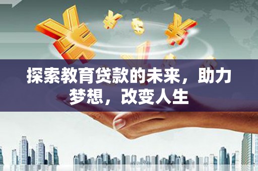 崆峒探索教育贷款的未来，助力梦想，改变人生