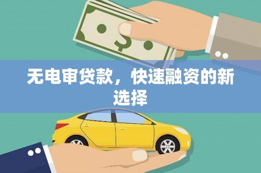 崆峒无电审贷款，快速融资的新选择