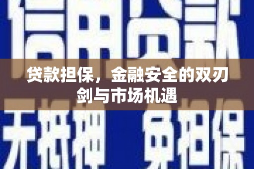 崆峒贷款担保，金融安全的双刃剑与市场机遇