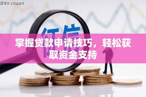崆峒掌握贷款申请技巧，轻松获取资金支持
