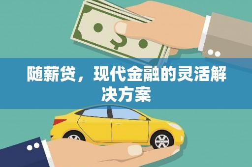 崆峒随薪贷，现代金融的灵活解决方案