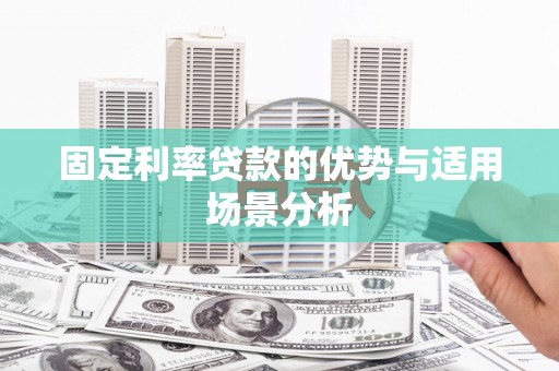 崆峒固定利率贷款的优势与适用场景分析