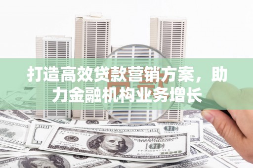 崆峒打造高效贷款营销方案，助力金融机构业务增长