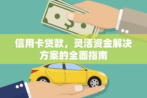 崆峒信用卡贷款，灵活资金解决方案的全面指南