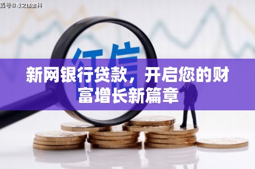 崆峒新网银行贷款，开启您的财富增长新篇章