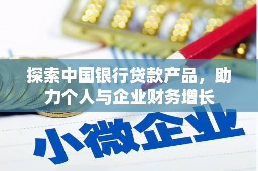 崆峒探索中国银行贷款产品，助力个人与企业财务增长