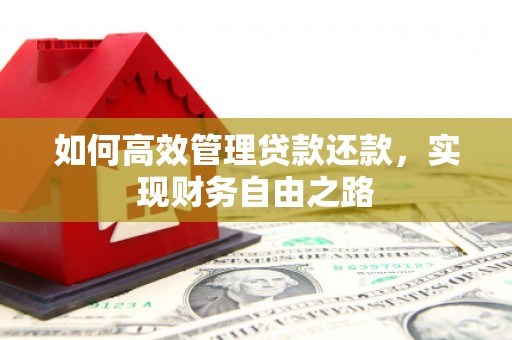 崆峒如何高效管理贷款还款，实现财务自由之路