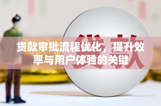 崆峒贷款审批流程优化，提升效率与用户体验的关键