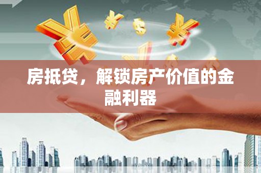崆峒房抵贷，解锁房产价值的金融利器