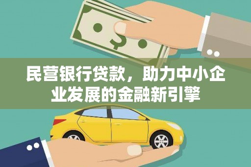 崆峒民营银行贷款，助力中小企业发展的金融新引擎