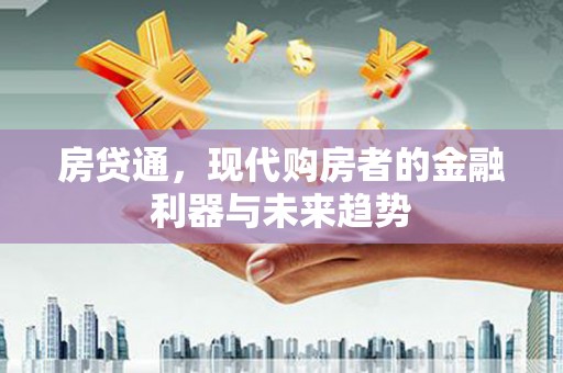 崆峒房贷通，现代购房者的金融利器与未来趋势