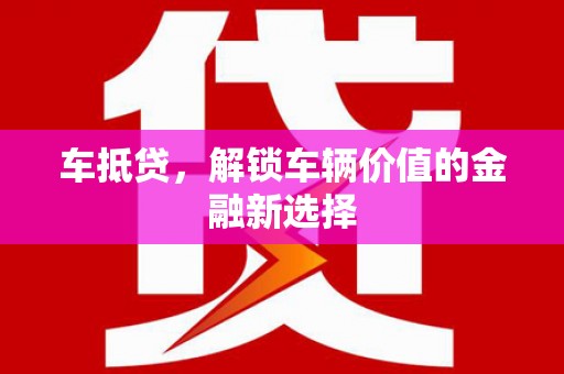 崆峒车抵贷，解锁车辆价值的金融新选择