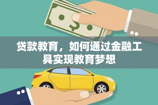 崆峒贷款教育，如何通过金融工具实现教育梦想