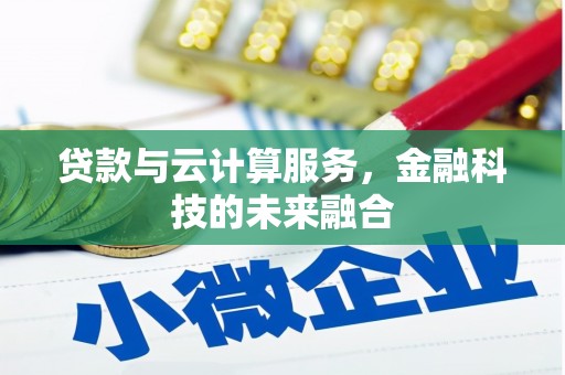 崆峒贷款与云计算服务，金融科技的未来融合