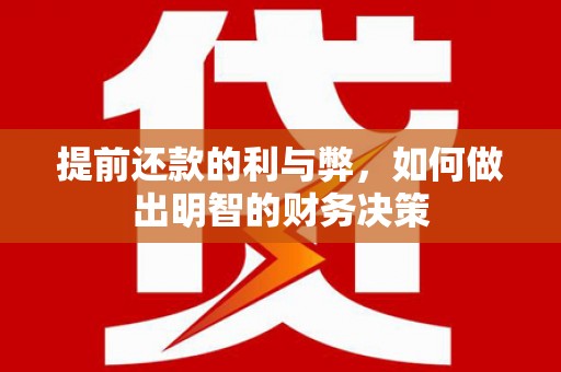 崆峒提前还款的利与弊，如何做出明智的财务决策