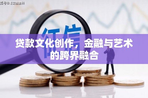 崆峒贷款文化创作，金融与艺术的跨界融合