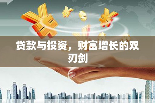 崆峒贷款与投资，财富增长的双刃剑