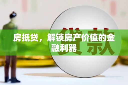 崆峒房抵贷，解锁房产价值的金融利器