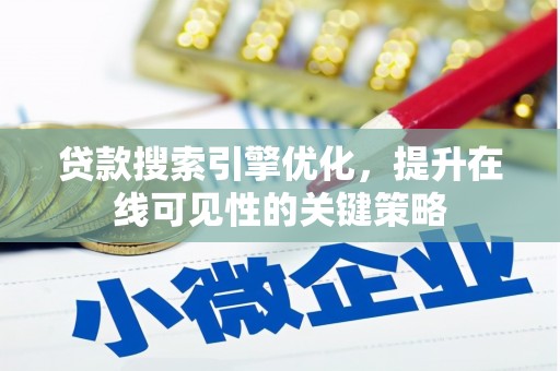 崆峒贷款搜索引擎优化，提升在线可见性的关键策略