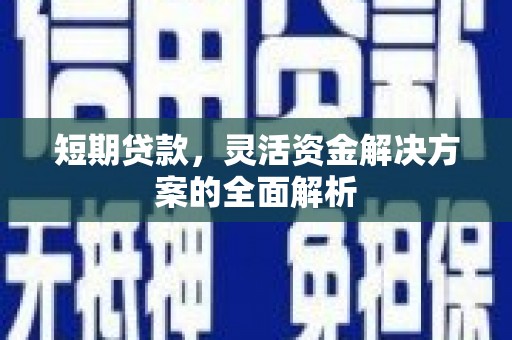 崆峒短期贷款，灵活资金解决方案的全面解析