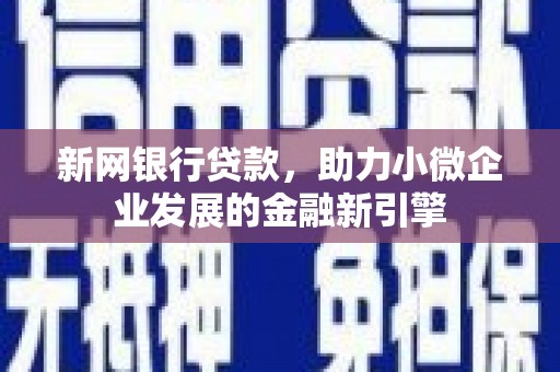崆峒新网银行贷款，助力小微企业发展的金融新引擎