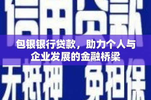 崆峒包银银行贷款，助力个人与企业发展的金融桥梁